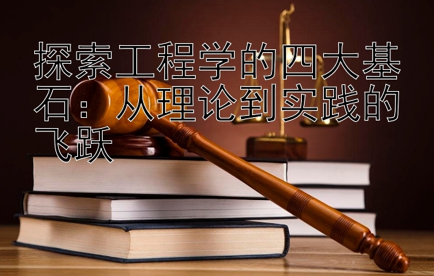 探索工程学的四大基石：从理论到实践的飞跃