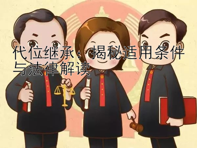 代位继承：揭秘适用条件与法律解读