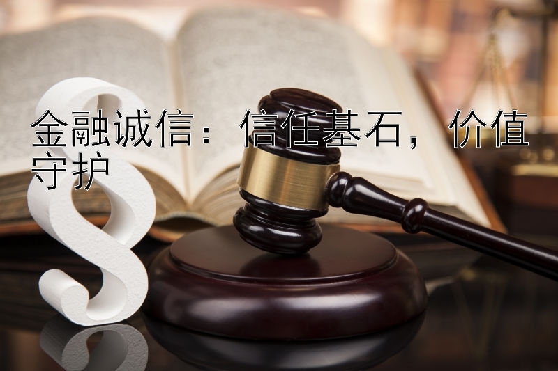 金融诚信：信任基石，价值守护