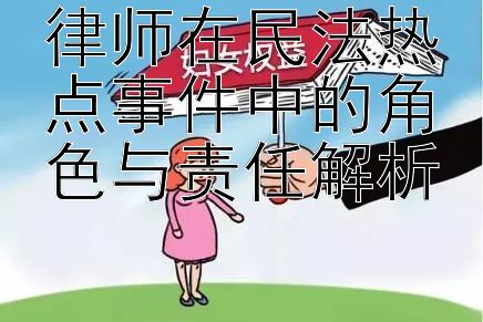 律师在民法热点事件中的角色与责任解析