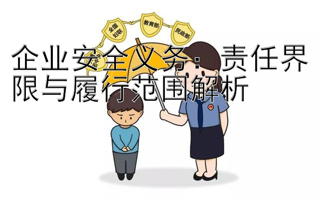 企业安全义务：责任界限与履行范围解析