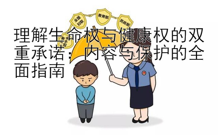 理解生命权与健康权的双重承诺：内容与保护的全面指南