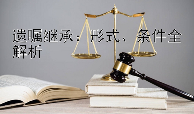 遗嘱继承：形式、条件全解析