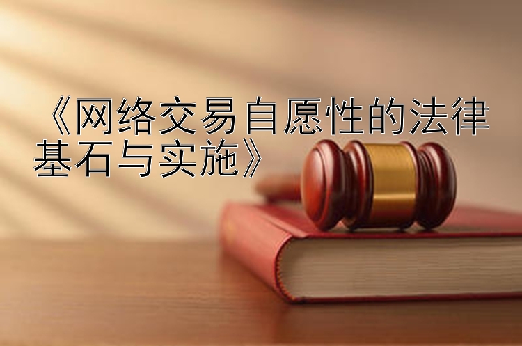 《网络交易自愿性的法律基石与实施》