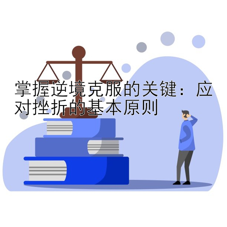 掌握逆境克服的关键：应对挫折的基本原则