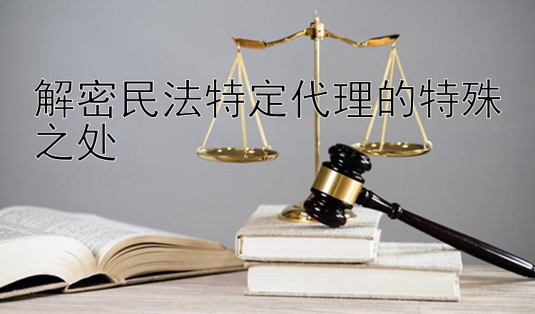 解密民法特定代理的特殊之处