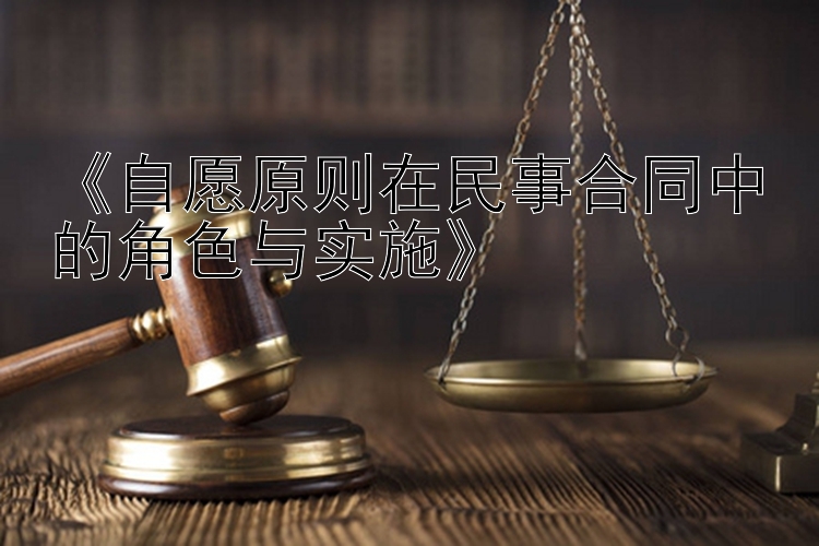 《自愿原则在民事合同中的角色与实施》