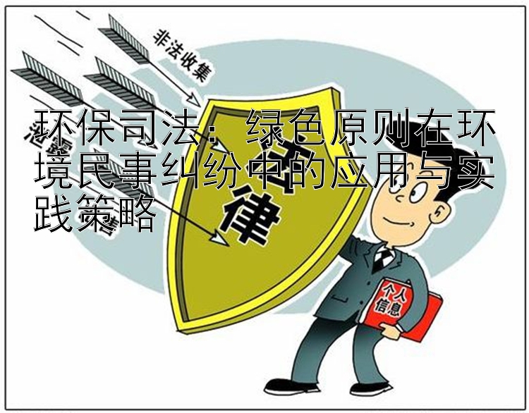 环保司法：绿色原则在环境民事纠纷中的应用与实践策略