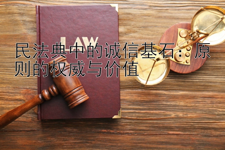 民法典中的诚信基石：原则的权威与价值