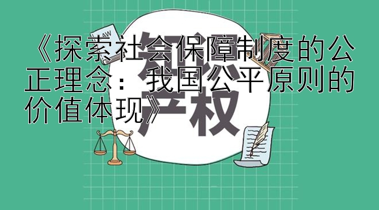 《探索社会保障制度的公正理念：我国公平原则的价值体现》