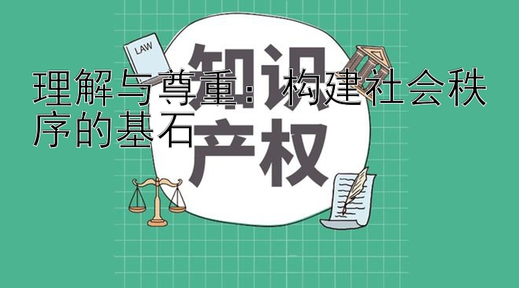 理解与尊重：构建社会秩序的基石