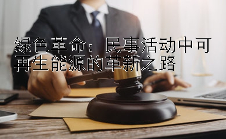 绿色革命：民事活动中可再生能源的革新之路