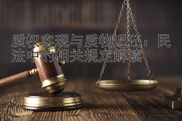 质权实现与质物返还：民法中的相关规定解读