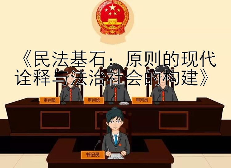 《民法基石：原则的现代诠释与法治社会的构建》