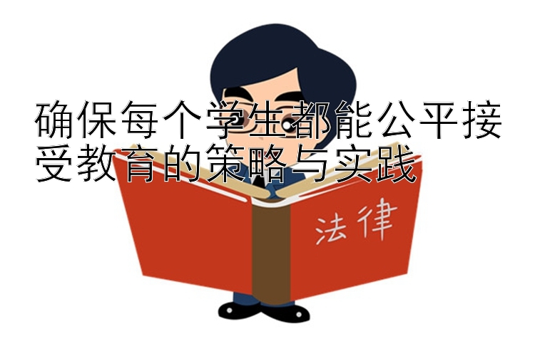 确保每个学生都能公平接受教育的策略与实践