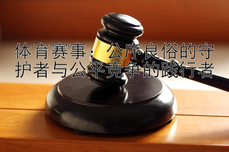 体育赛事：公序良俗的守护者与公平竞争的践行者