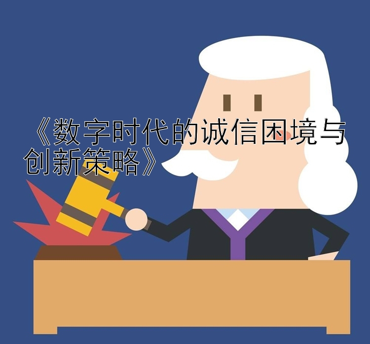 《数字时代的诚信困境与创新策略》