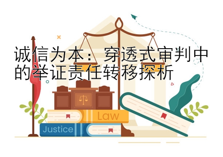 诚信为本：穿透式审判中的举证责任转移探析