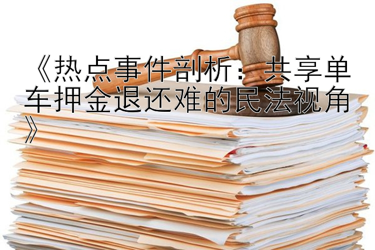 《热点事件剖析：共享单车押金退还难的民法视角》