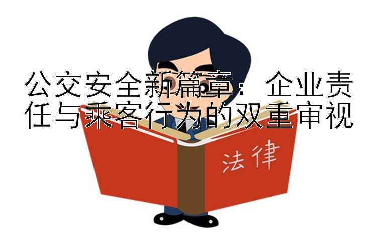 公交安全新篇章：企业责任与乘客行为的双重审视