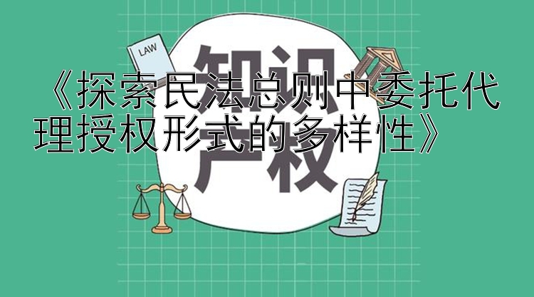 《探索民法总则中委托代理授权形式的多样性》