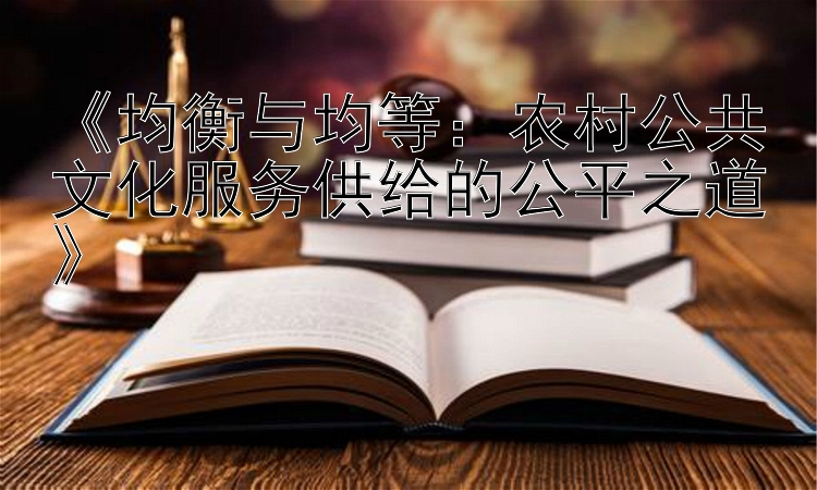 《均衡与均等：农村公共文化服务供给的公平之道》