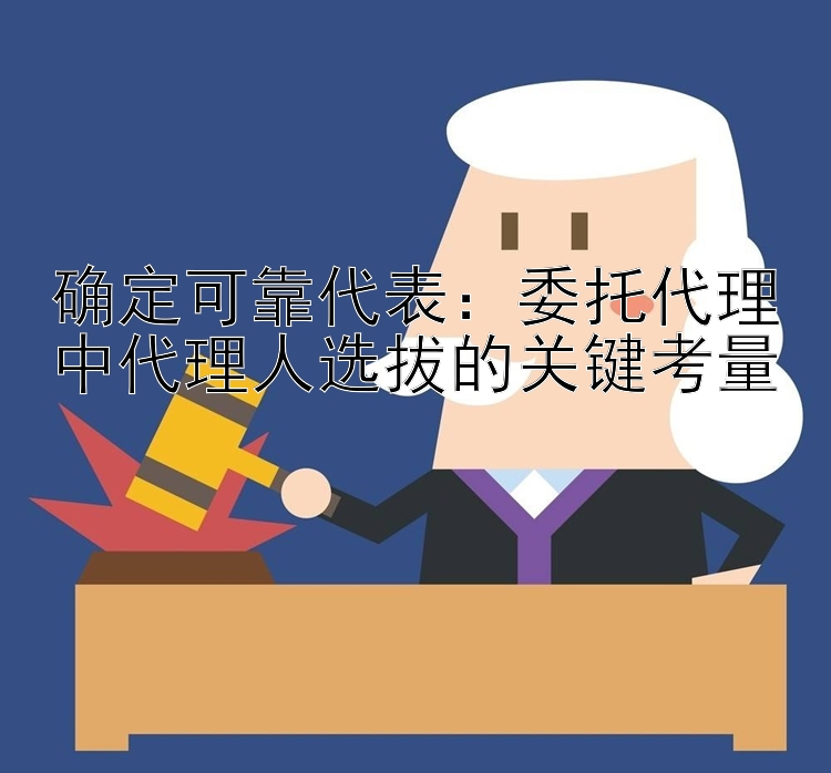 确定可靠代表：委托代理中代理人选拔的关键考量