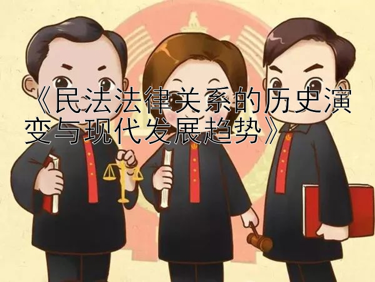 《民法法律关系的历史演变与现代发展趋势》