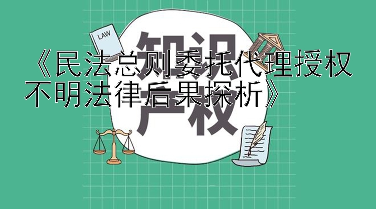 《民法总则委托代理授权不明法律后果探析》