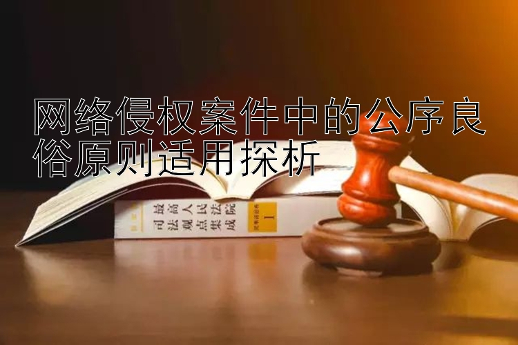 网络侵权案件中的公序良俗原则适用探析