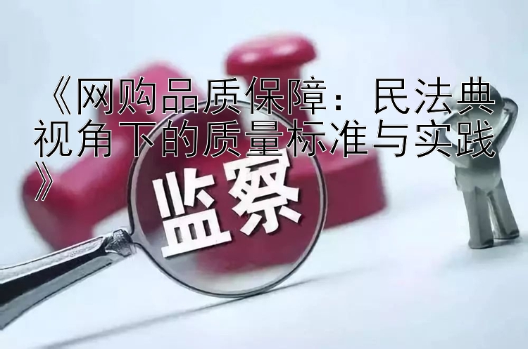 《网购品质保障：民法典视角下的质量标准与实践》