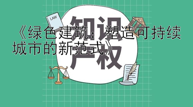 《绿色建筑：塑造可持续城市的新范式》