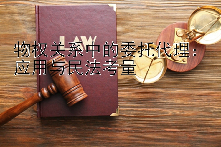 物权关系中的委托代理：应用与民法考量