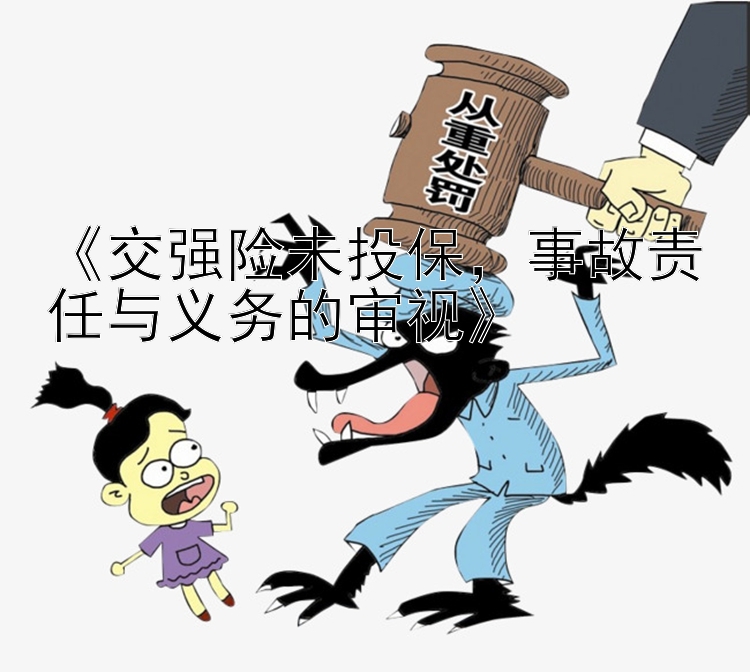 《交强险未投保，事故责任与义务的审视》