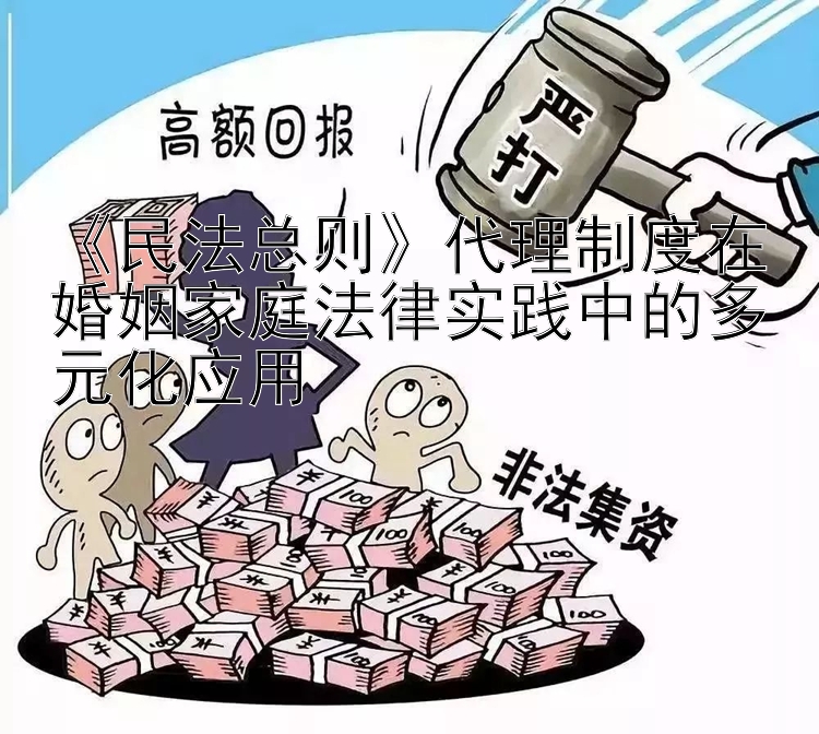 《民法总则》代理制度在婚姻家庭法律实践中的多元化应用