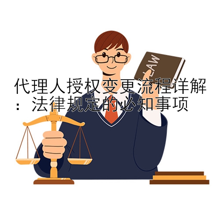 代理人授权变更流程详解：法律规定的必知事项