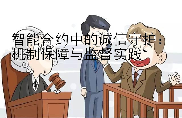 智能合约中的诚信守护：机制保障与监督实践