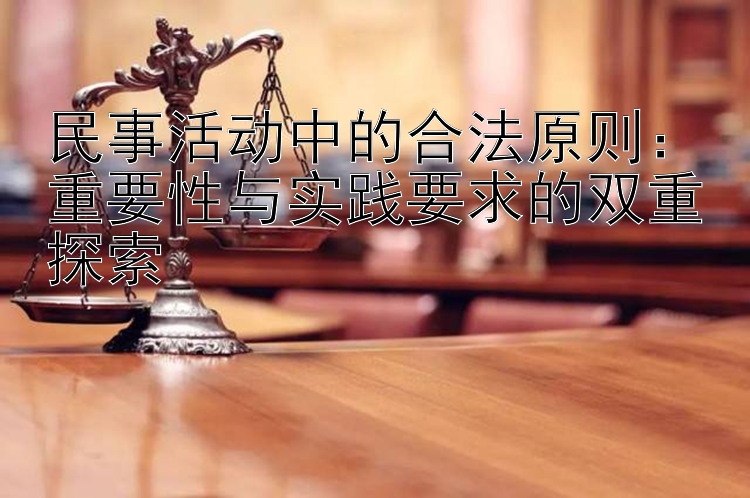 民事活动中的合法原则：重要性与实践要求的双重探索