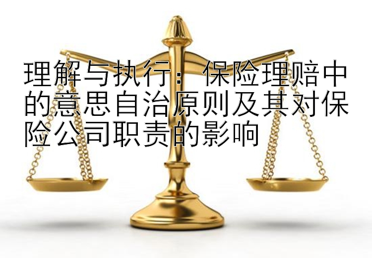 理解与执行：保险理赔中的意思自治原则及其对保险公司职责的影响