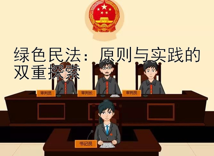 绿色民法：原则与实践的双重探索