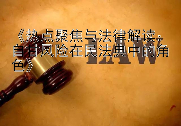 《热点聚焦与法律解读：自甘风险在民法典中的角色》