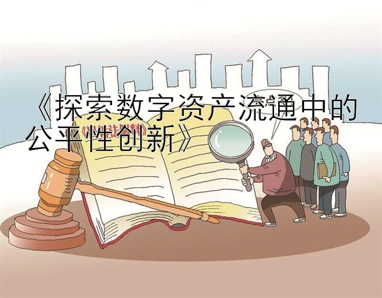 《探索数字资产流通中的公平性创新》