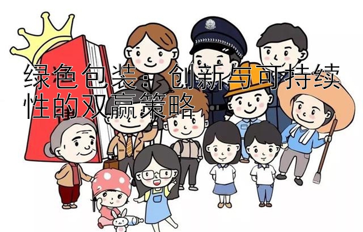 绿色包装：创新与可持续性的双赢策略