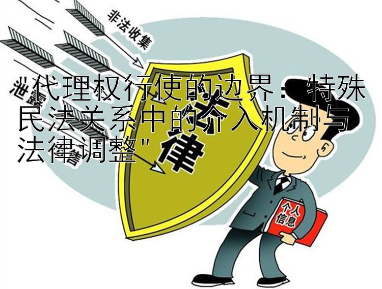 代理权行使的边界：特殊民法关系中的介入机制与法律调整