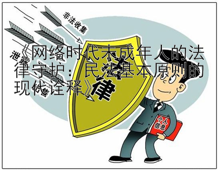 《网络时代未成年人的法律守护：民法基本原则的现代诠释》